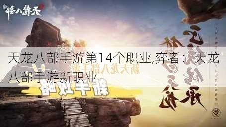 天龙八部手游第14个职业,弈者：天龙八部手游新职业